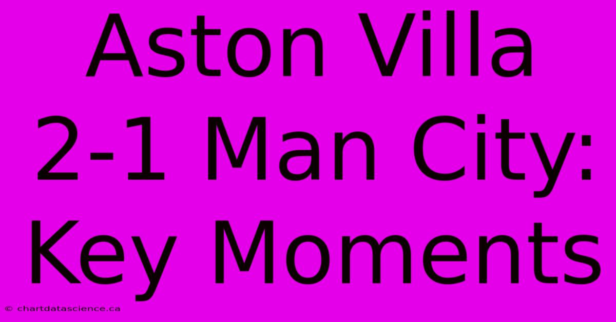 Aston Villa 2-1 Man City: Key Moments