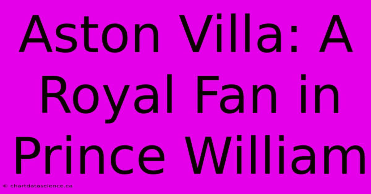 Aston Villa: A Royal Fan In Prince William