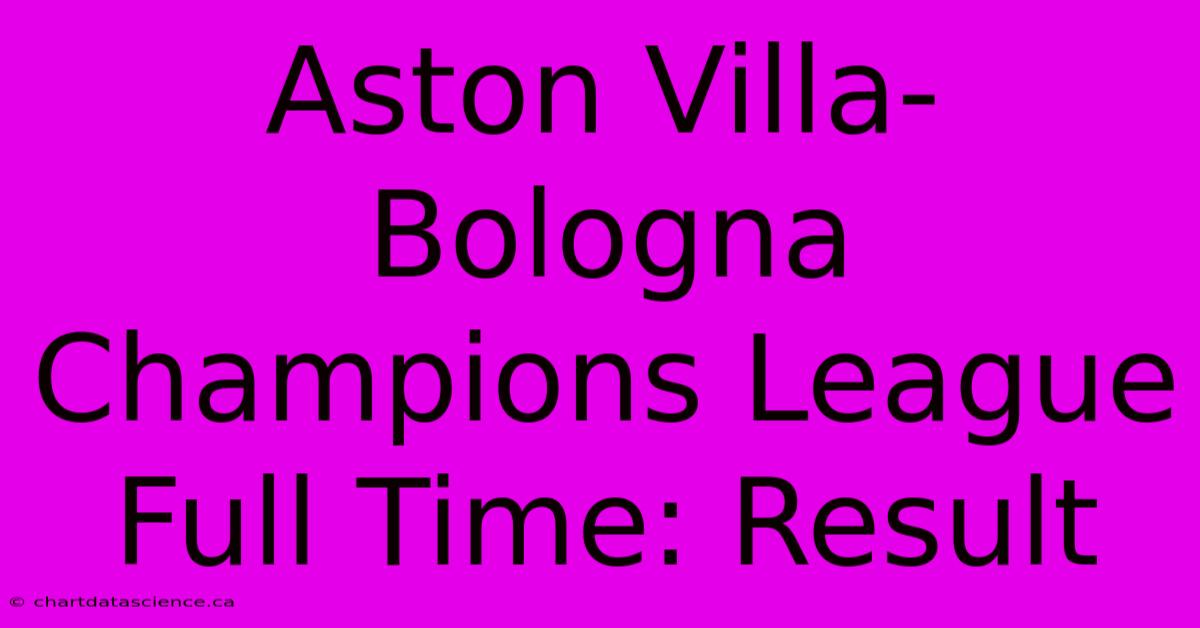 Aston Villa-Bologna Champions League Full Time: Result 