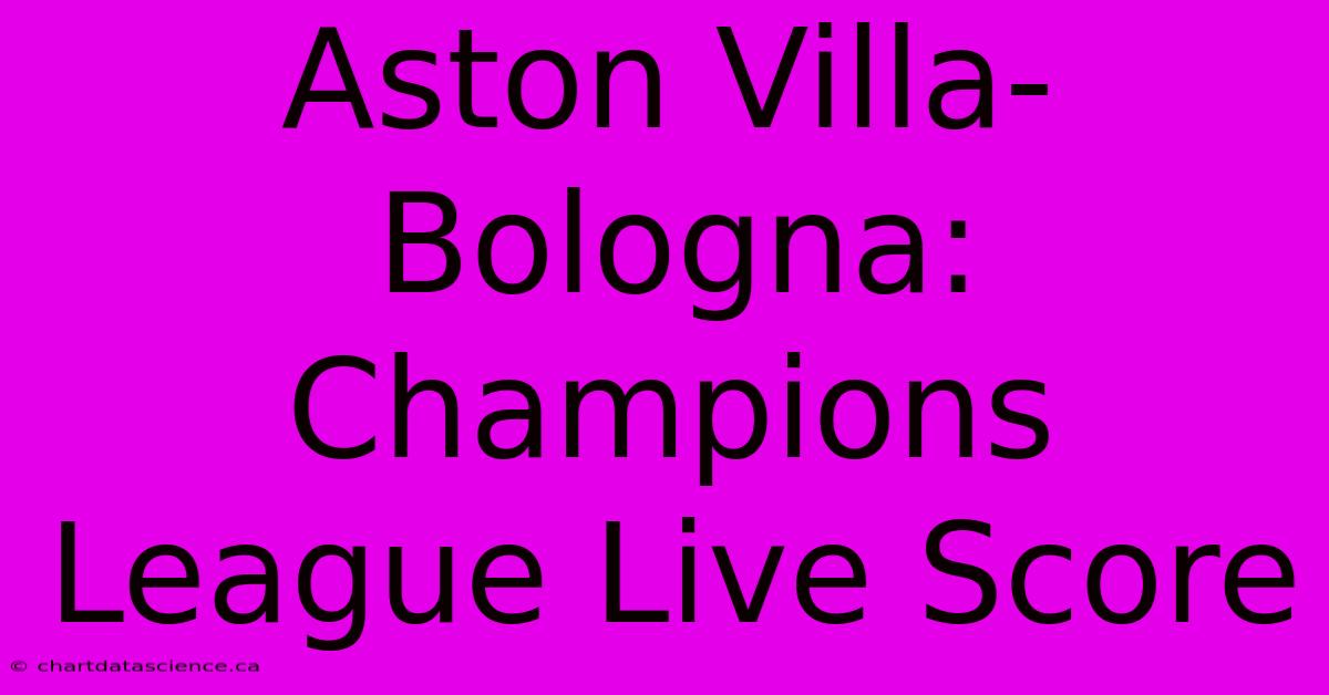 Aston Villa-Bologna: Champions League Live Score