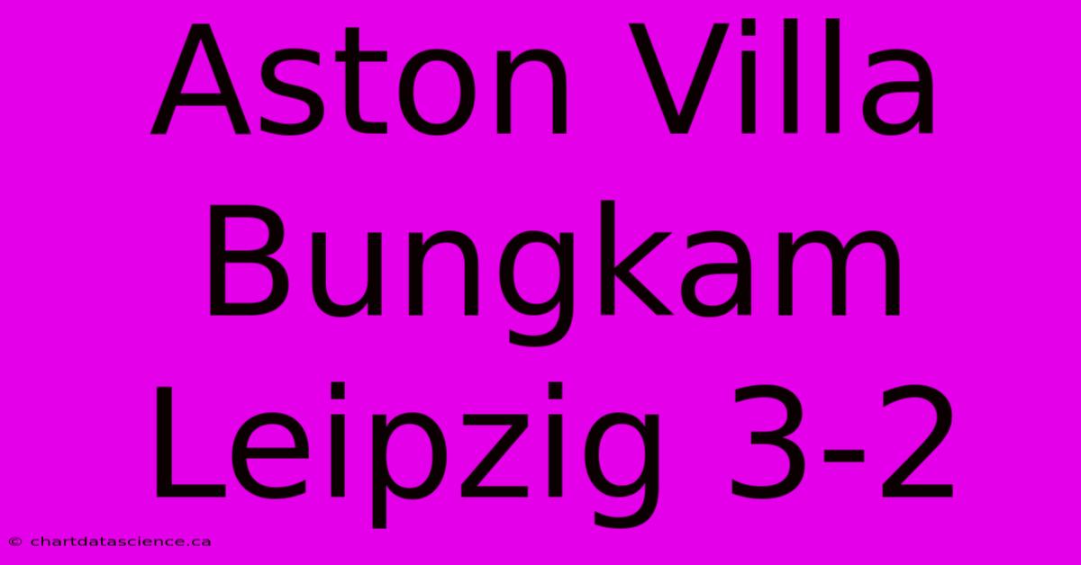 Aston Villa Bungkam Leipzig 3-2