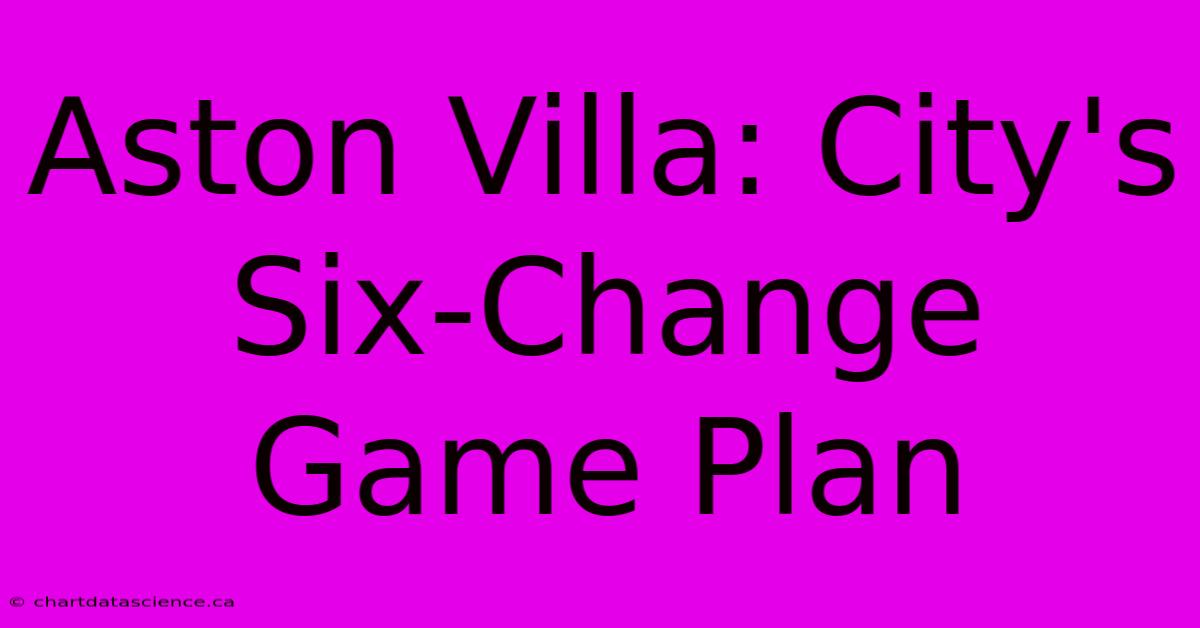 Aston Villa: City's Six-Change Game Plan