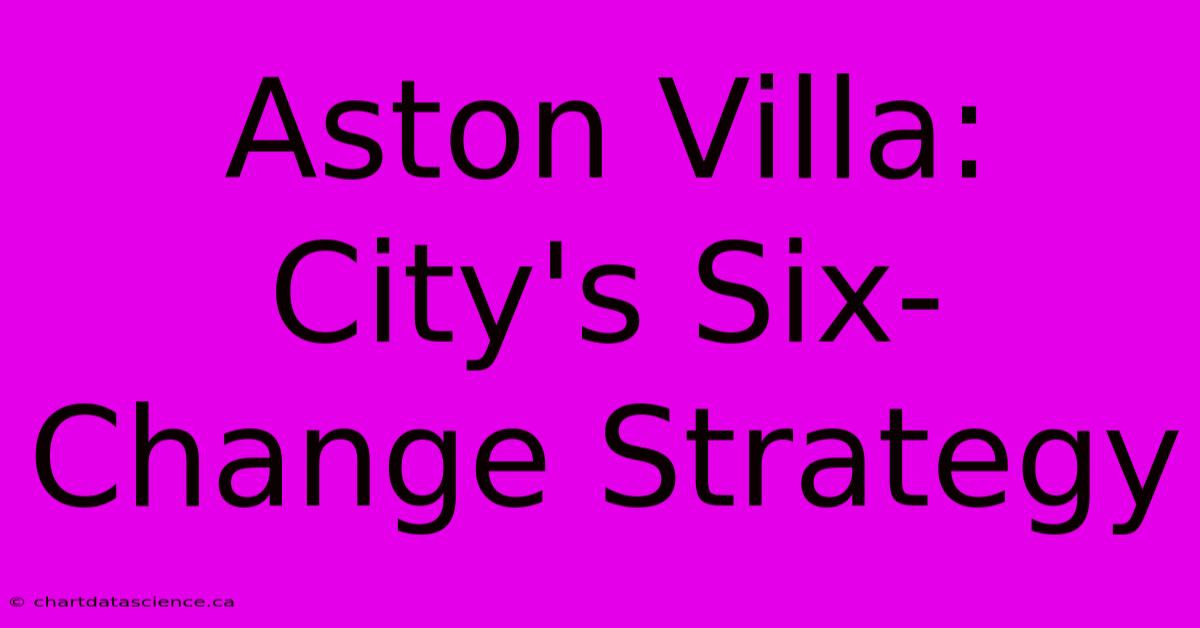 Aston Villa: City's Six-Change Strategy