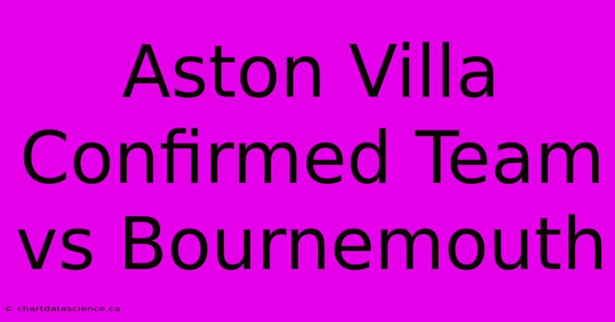 Aston Villa Confirmed Team Vs Bournemouth