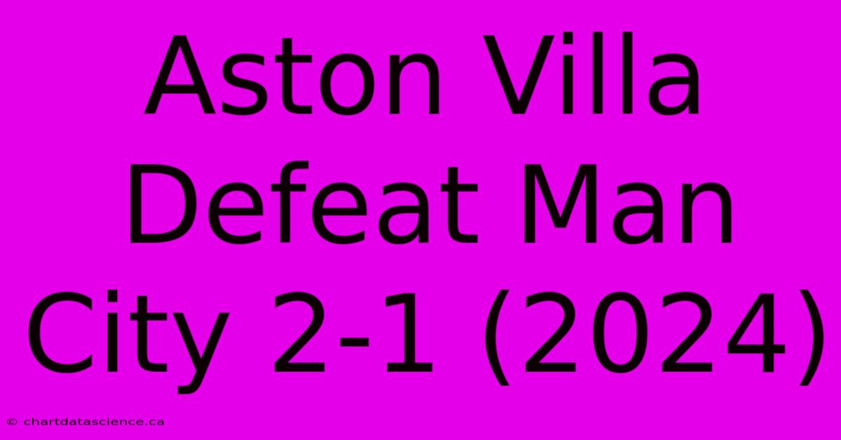 Aston Villa Defeat Man City 2-1 (2024)