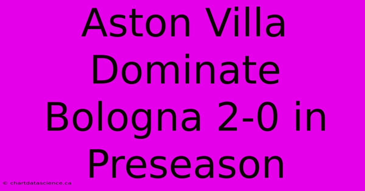 Aston Villa Dominate Bologna 2-0 In Preseason