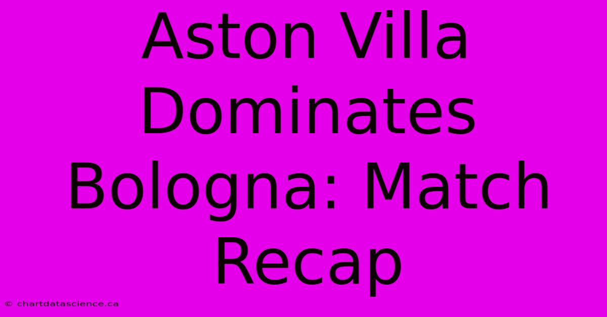 Aston Villa Dominates Bologna: Match Recap