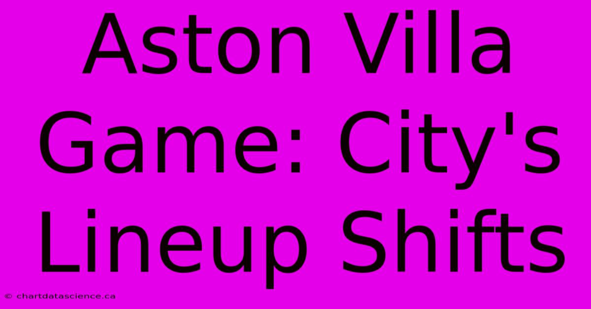 Aston Villa Game: City's Lineup Shifts