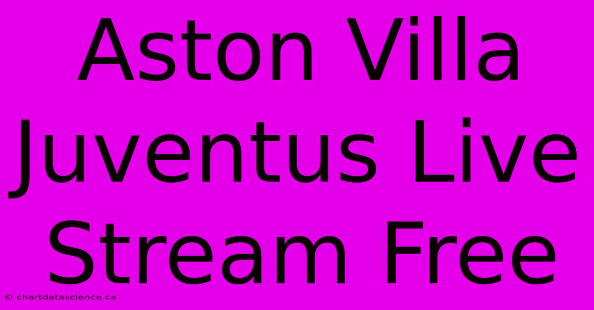 Aston Villa Juventus Live Stream Free