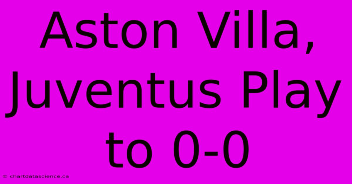 Aston Villa, Juventus Play To 0-0