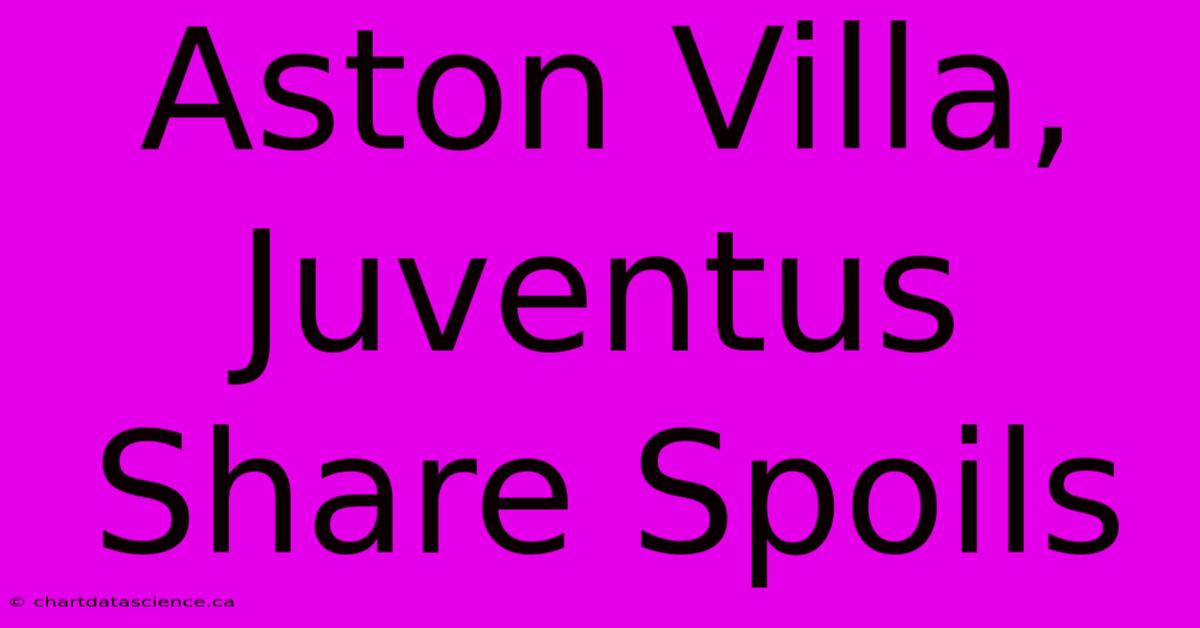 Aston Villa, Juventus Share Spoils