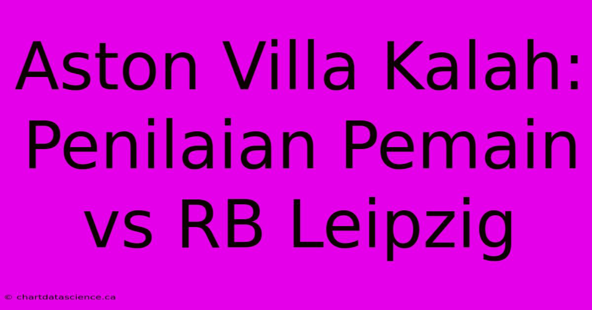 Aston Villa Kalah: Penilaian Pemain Vs RB Leipzig