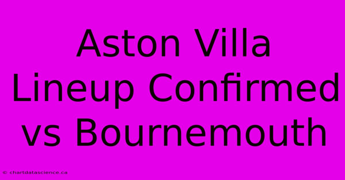 Aston Villa Lineup Confirmed Vs Bournemouth