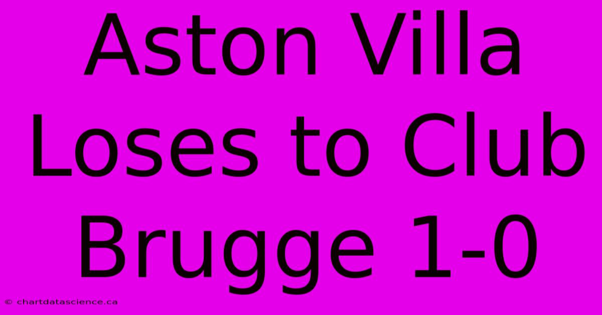 Aston Villa Loses To Club Brugge 1-0