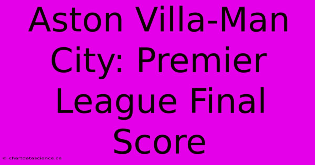 Aston Villa Man City: Premier League Final Score