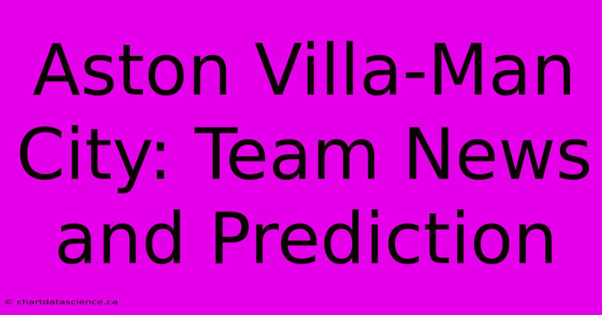 Aston Villa-Man City: Team News And Prediction