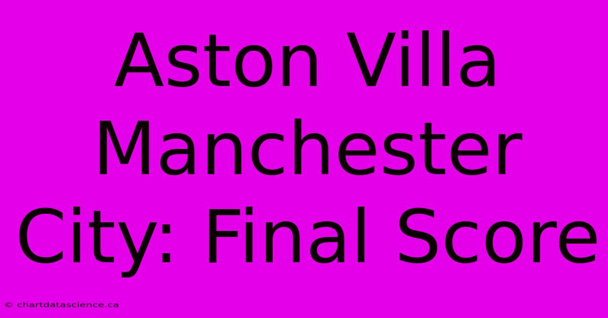 Aston Villa Manchester City: Final Score