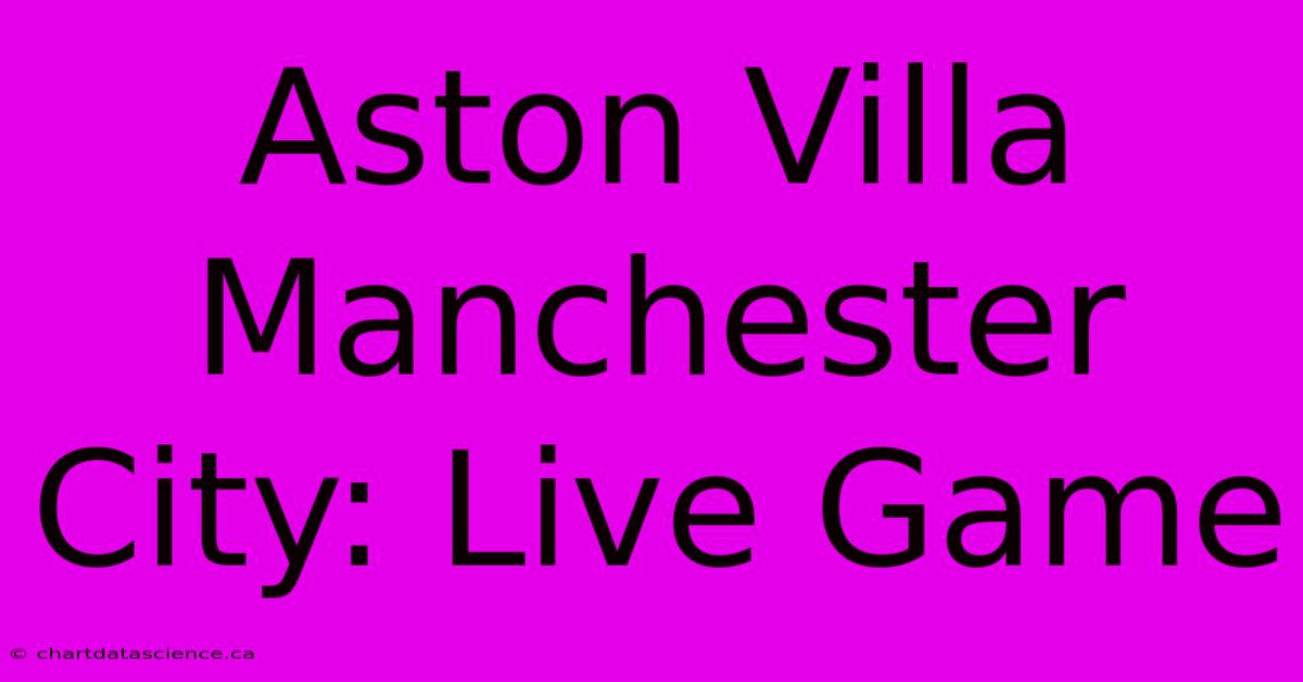 Aston Villa Manchester City: Live Game