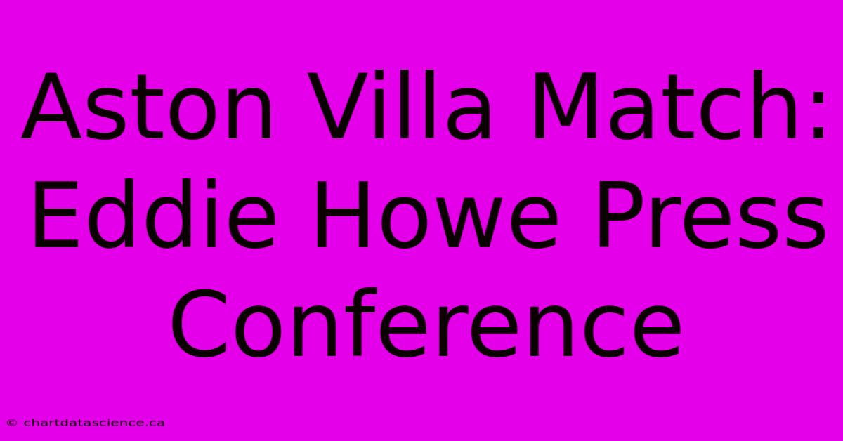 Aston Villa Match: Eddie Howe Press Conference