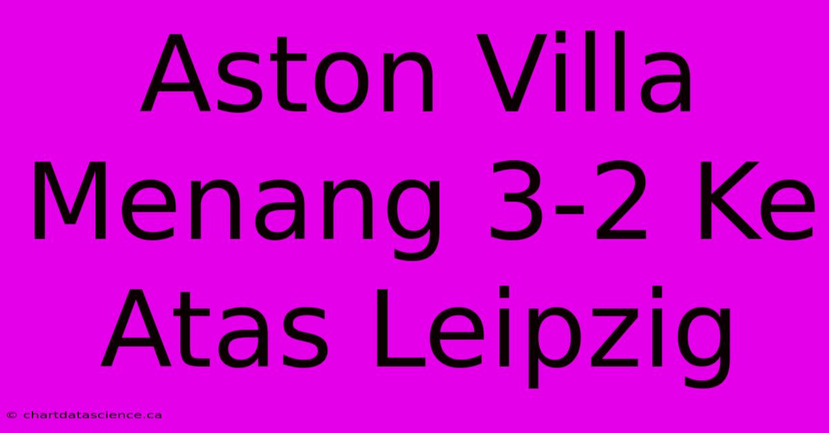 Aston Villa Menang 3-2 Ke Atas Leipzig