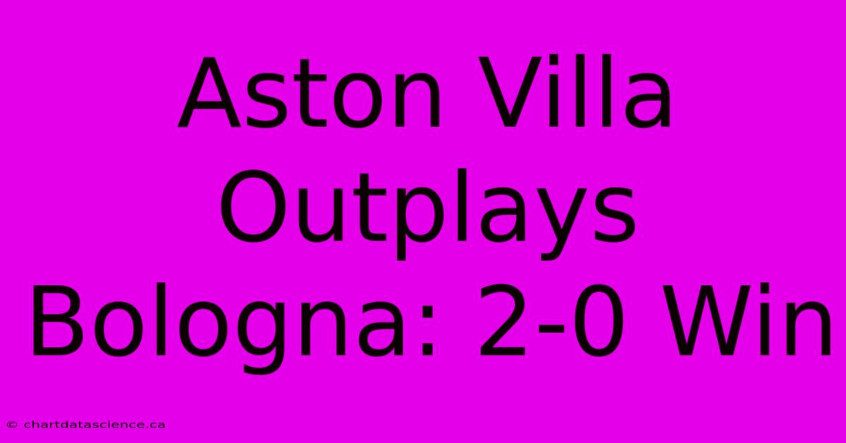 Aston Villa Outplays Bologna: 2-0 Win