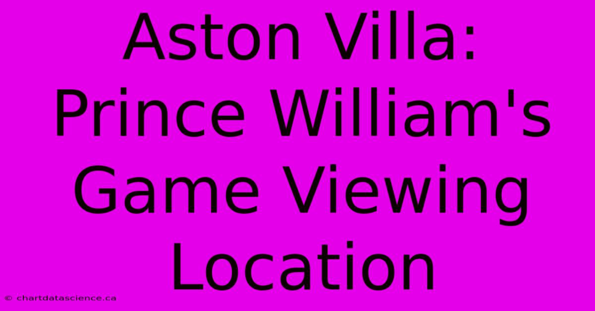 Aston Villa: Prince William's Game Viewing Location