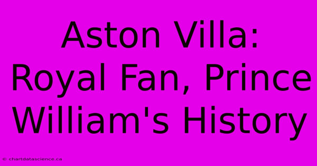 Aston Villa: Royal Fan, Prince William's History