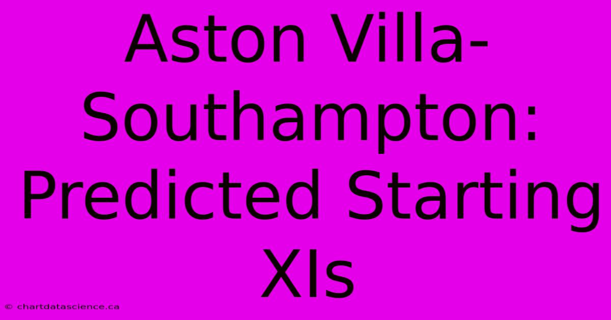 Aston Villa-Southampton: Predicted Starting XIs