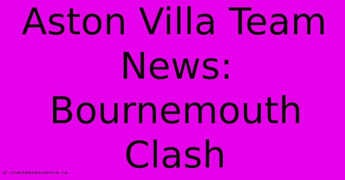 Aston Villa Team News: Bournemouth Clash