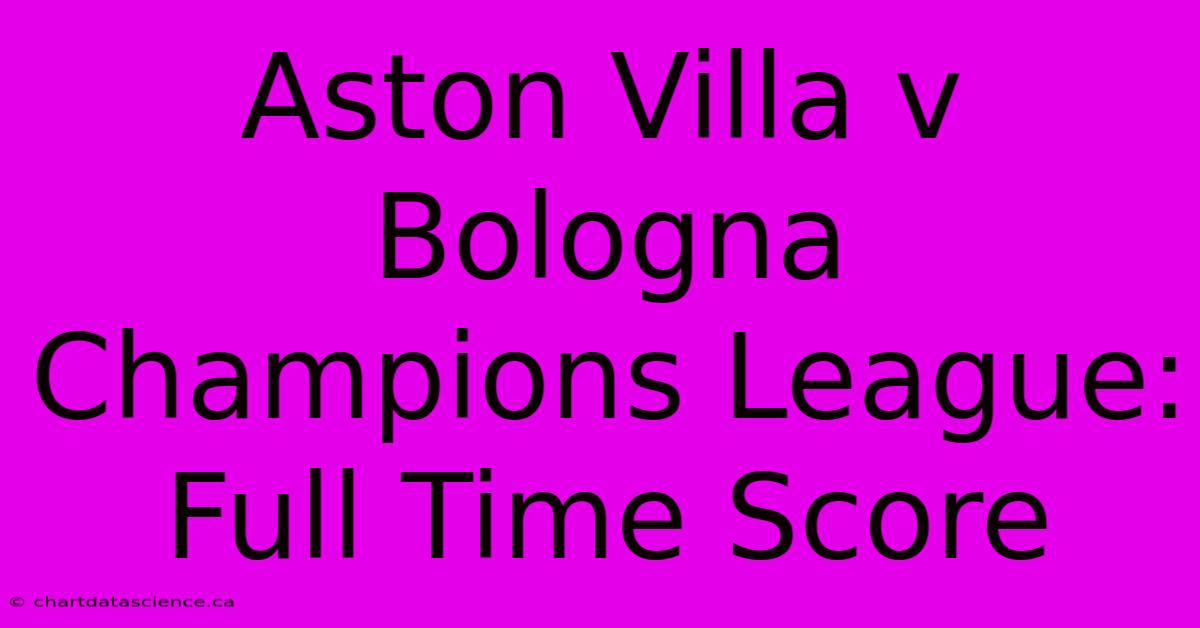 Aston Villa V Bologna Champions League: Full Time Score