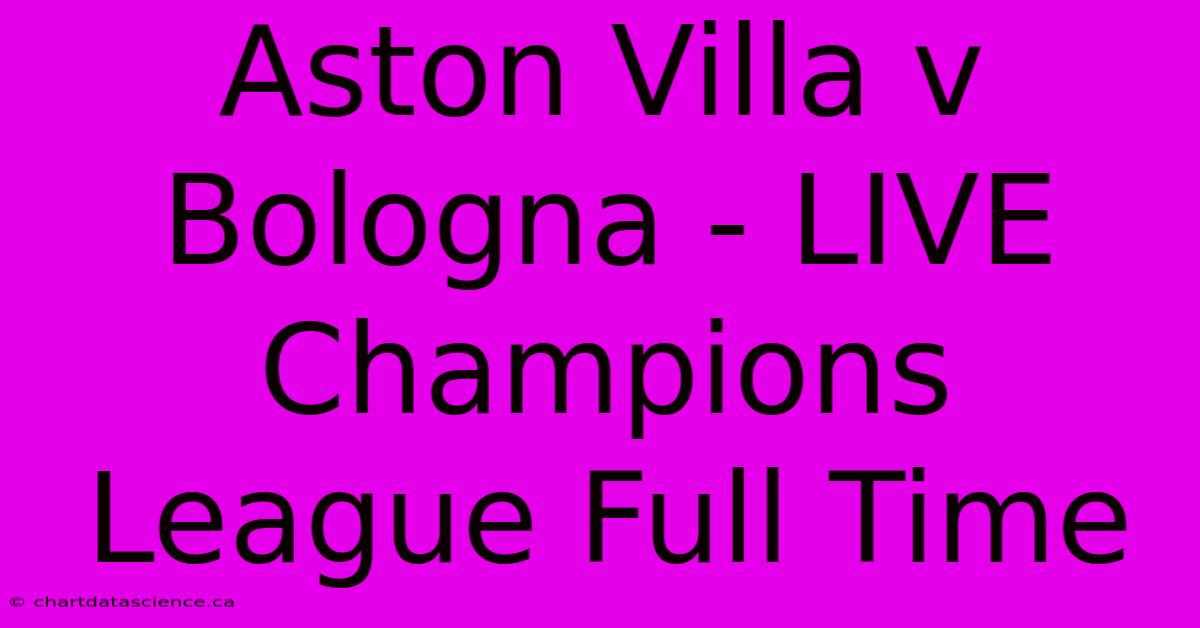 Aston Villa V Bologna - LIVE Champions League Full Time