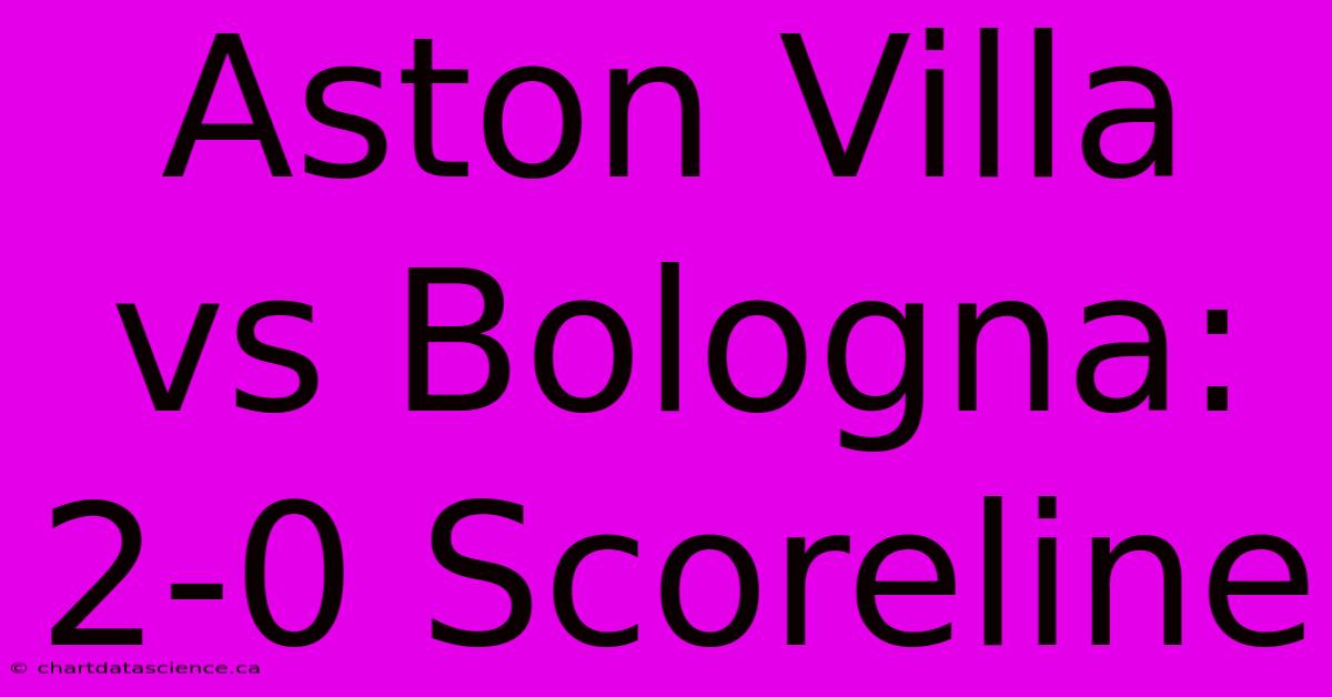 Aston Villa Vs Bologna: 2-0 Scoreline