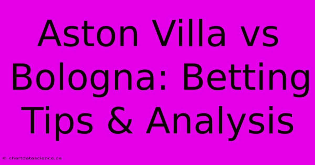 Aston Villa Vs Bologna: Betting Tips & Analysis 