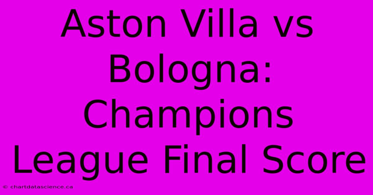 Aston Villa Vs Bologna: Champions League Final Score