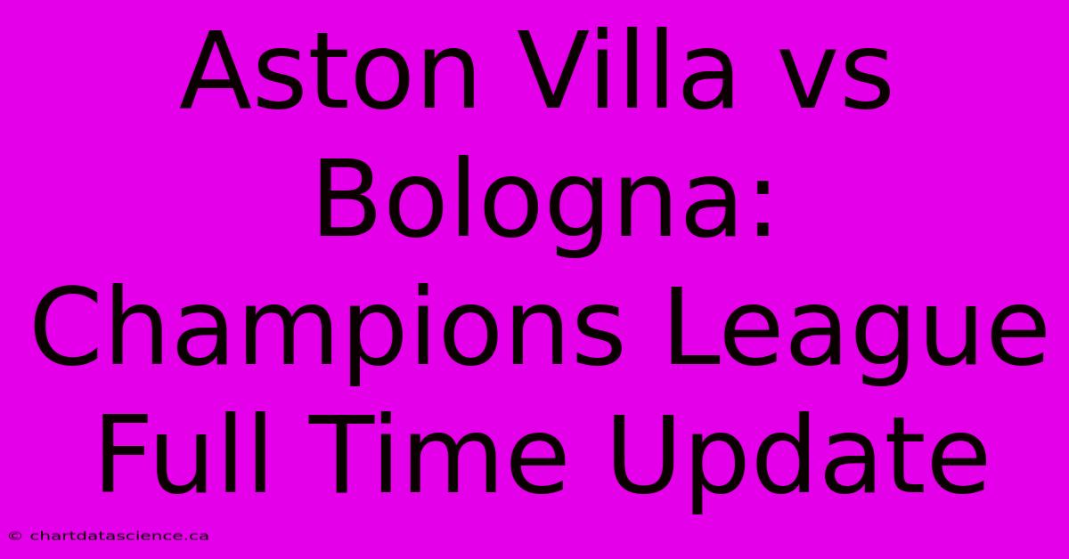 Aston Villa Vs Bologna: Champions League Full Time Update