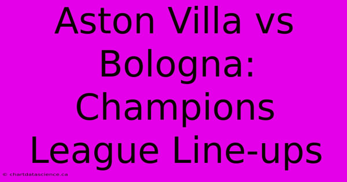 Aston Villa Vs Bologna: Champions League Line-ups