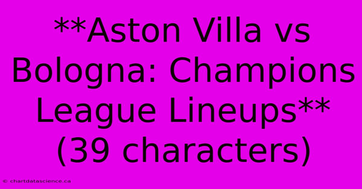 **Aston Villa Vs Bologna: Champions League Lineups** (39 Characters)