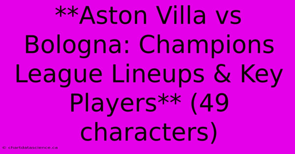 **Aston Villa Vs Bologna: Champions League Lineups & Key Players** (49 Characters) 