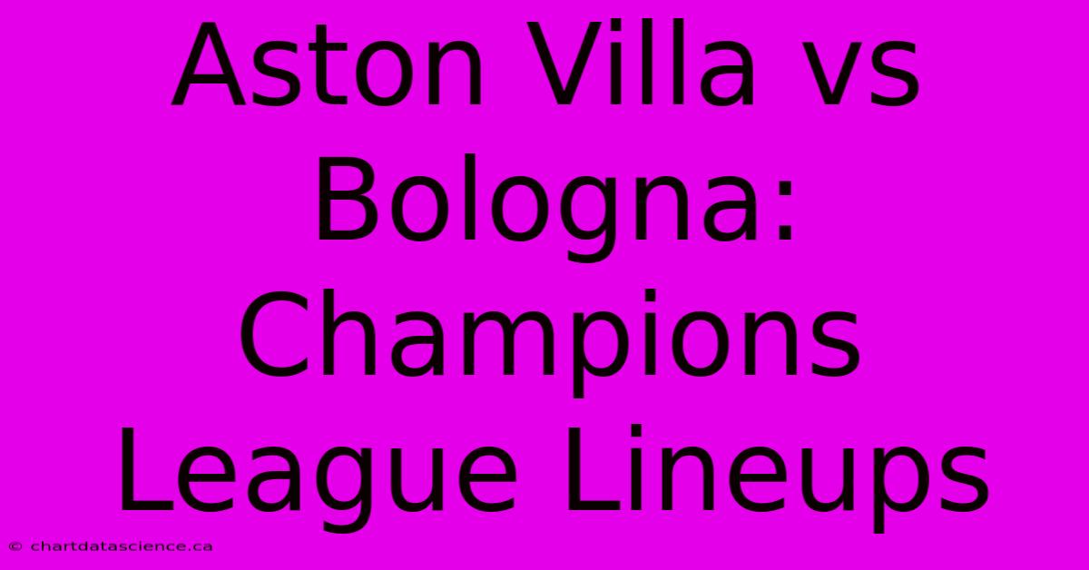 Aston Villa Vs Bologna: Champions League Lineups