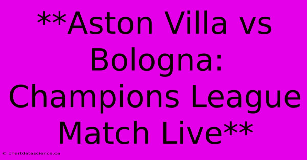 **Aston Villa Vs Bologna: Champions League Match Live** 