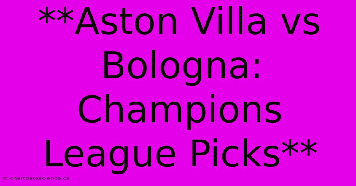 **Aston Villa Vs Bologna: Champions League Picks** 