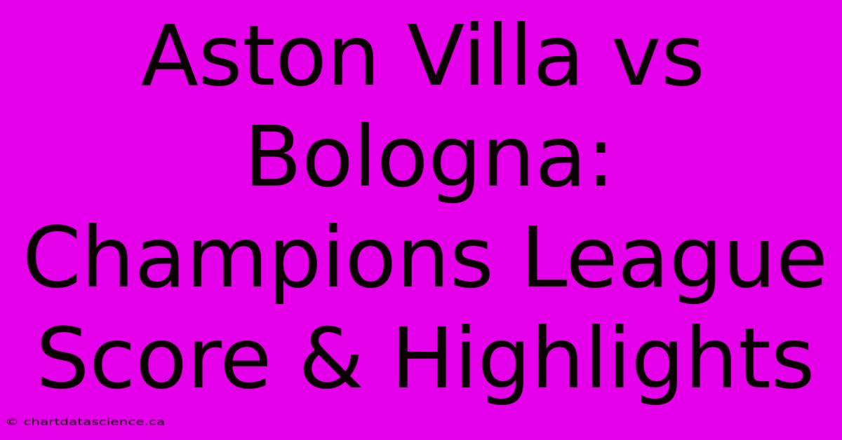 Aston Villa Vs Bologna: Champions League Score & Highlights 