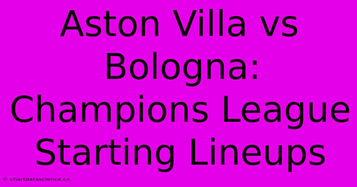 Aston Villa Vs Bologna: Champions League Starting Lineups