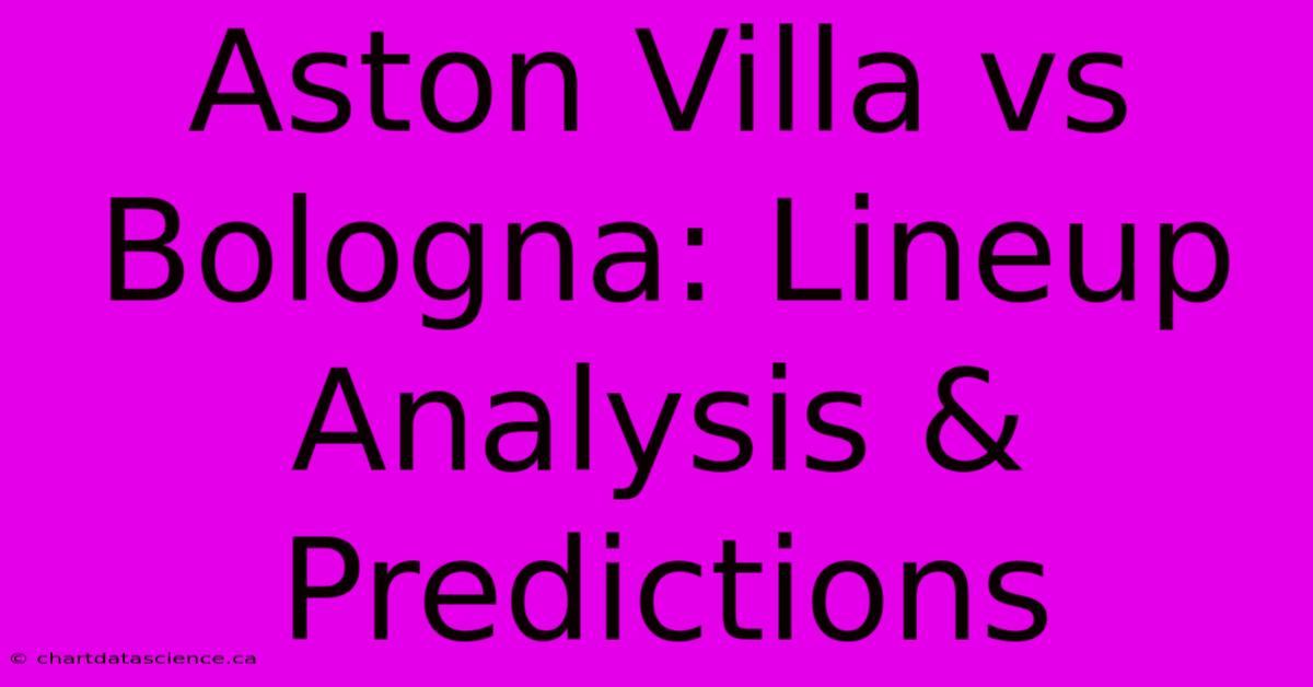 Aston Villa Vs Bologna: Lineup Analysis & Predictions