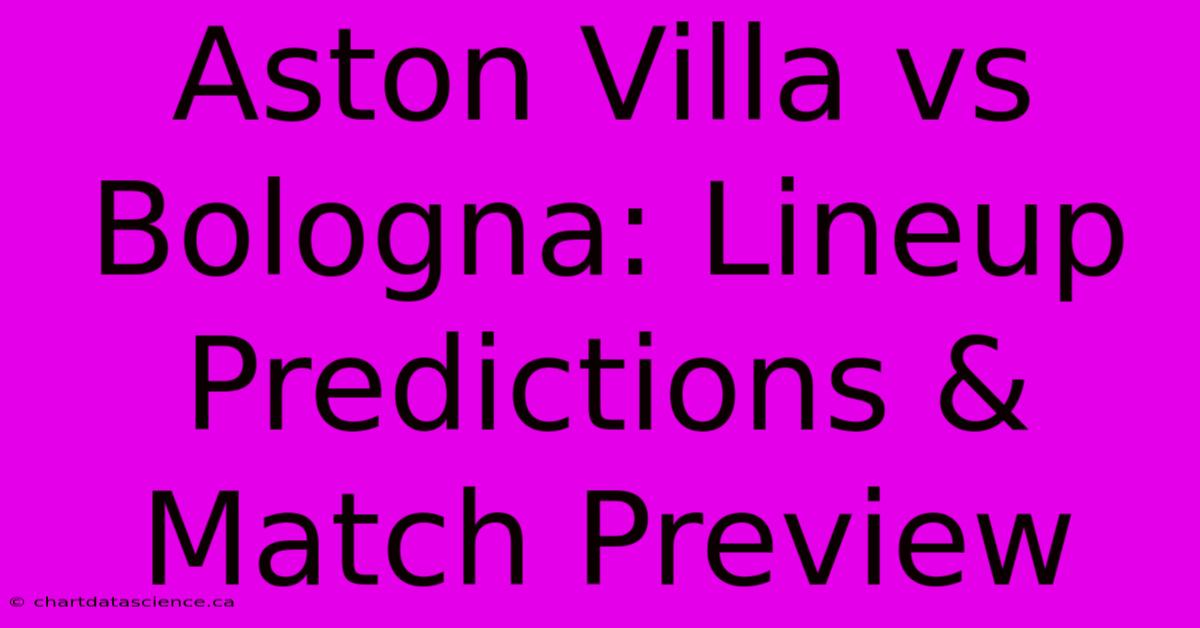 Aston Villa Vs Bologna: Lineup Predictions & Match Preview