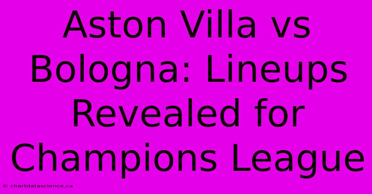 Aston Villa Vs Bologna: Lineups Revealed For Champions League