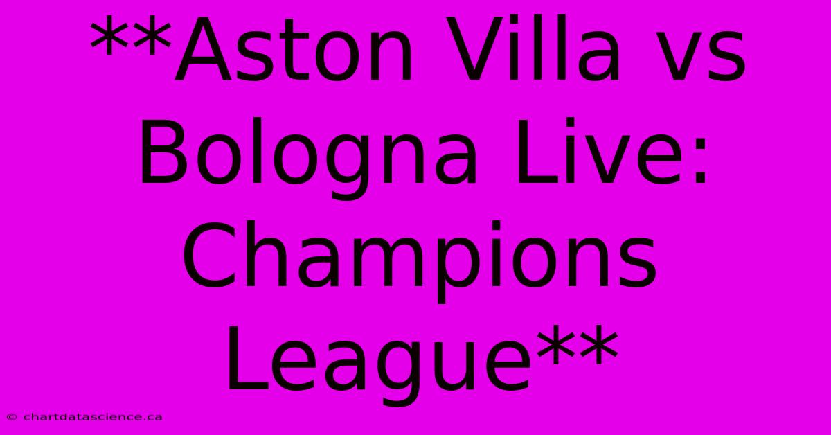 **Aston Villa Vs Bologna Live: Champions League**