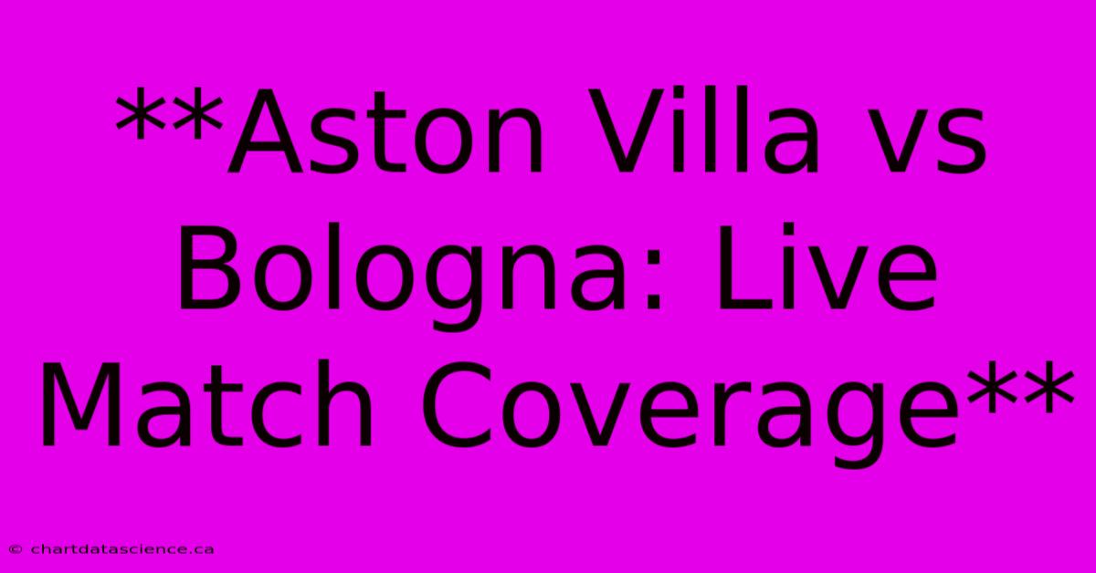 **Aston Villa Vs Bologna: Live Match Coverage** 