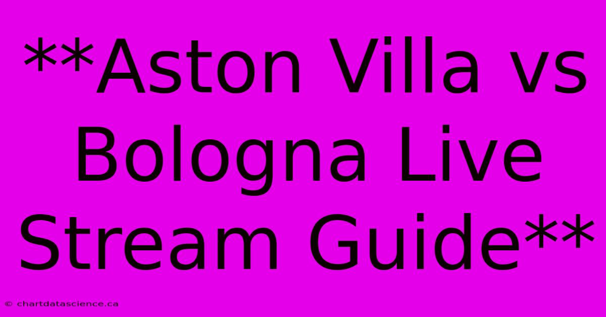 **Aston Villa Vs Bologna Live Stream Guide**