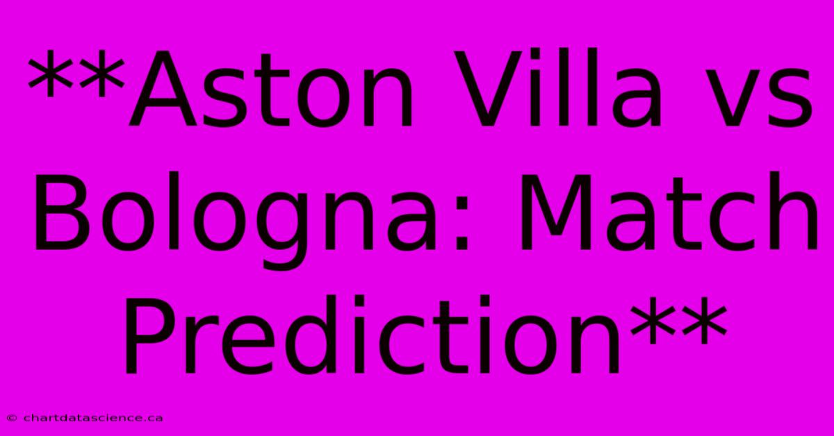 **Aston Villa Vs Bologna: Match Prediction**